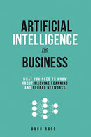 Artificial Intelligence for Business: What You Need to Know about Machine Learning and Neural Networks