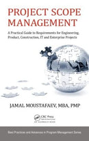 Project Scope Management: A Practical Guide to Requirements for Engineering, Product, Construction, IT and Enterprise Projects (Best Practices in Portfolio, Program, and Project Management) 1st Edition