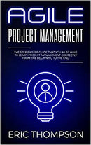 Agile Project Management: The Step by Step Guide that You Must Have to Learn Project Management Correctly from the Beginning to the End