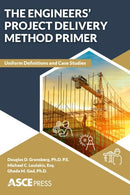 The Engineer’s Project Delivery Method Primer: Uniform Definitions and Case Studies (Asce Press)