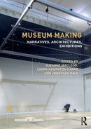 Museum Making: Narratives, Architectures, Exhibitions (Museum Meanings) 1st Edition - Bookread