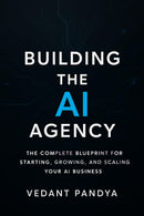 How to Build an AI Agency: The Complete Blueprint for Starting, Scaling, and Profiting from Your AI Consulting Business