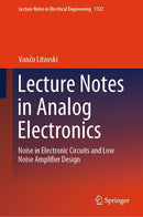 Lecture Notes in Analog Electronics: Noise in Electronic Circuits and Low Noise Amplifier Design (Lecture Notes in Electrical Engineering Book 1122