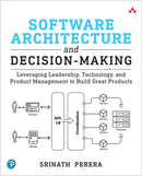 Software Architecture and Decision-Making: Leveraging Leadership, Technology, and Product Management to Build Great Products 1st Edition