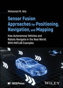 Sensor Fusion Approaches for Positioning, Navigation, and Mapping: How Autonomous Vehicles and Robots Navigate in the Real World: With MATLAB Examples