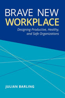 Brave New Workplace: Designing Productive, Healthy, and Safe Organizations