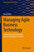 Managing Agile Business Technology: The Business and Technology Relationship Model in Practice (Management for Professionals) 1st ed.
