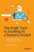 The Inside Track to Excelling As a Business Analyst: Soft Skills That Can Accelerate Your Career 1st ed. Edition