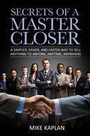 Secrets of a Master Closer: A Simpler, Easier, And Faster Way To Sell Anything To Anyone, Anytime, Anywhere