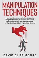Manipulation Techniques: How to understand and influence people using Mind Control, Subliminal Persuasion, Self Discipline, NLP and Body Language. 101 Tips&tricks and Dark Psychology Secrets Paperback – October 14, 2020