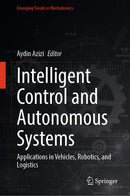 Intelligent Control and Autonomous Systems: Applications in Vehicles, Robotics, and Logistics (Emerging Trends in Mechatronics)