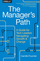The Manager's Path: A Guide for Tech Leaders Navigating Growth and Change 1st Edition