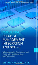 Mastering Project Management Integration and Scope: A Framework for Strategizing and Defining Project Objectives and Deliverables (Ft Press Project Management) 1st Edition