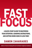 Fast Focus: A Quick-Start Guide To Mastering Your Attention, Ignoring Distractions, And Getting More Done In Less Time! (Improve Your Focus and Mental Discipline Book 1) Kindle Edition
