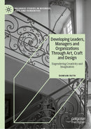 Developing Leaders, Managers and Organizations Through Art, Craft and Design: Engendering Creativity and Imagination