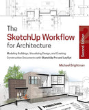 The SketchUp Workflow for Architecture: Modeling Buildings, Visualizing Design, and Creating Construction Documents with SketchUp Pro and LayOut 2nd Edition