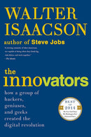 The Innovators: How a Group of Hackers, Geniuses, and Geeks Created the Digital Revolution