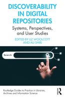 Discoverability in Digital Repositories: Systems, Perspectives, and User Studies (Routledge Guides to Practice in Libraries, Archives and Information Science) 1st Edition,