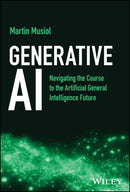 Generative AI: Navigating the Course to the Artificial General Intelligence Future 1st Edition