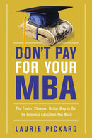 Don't Pay for Your MBA: The Faster, Cheaper, Better Way to Get the Business Education You Need