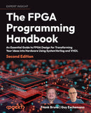 The FPGA Programming Handbook: An essential guide to FPGA design for transforming ideas into hardware using SystemVerilog and VHDL 2nd ed. Edition