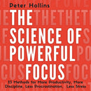 The Science of Powerful Focus: 23 Methods for More Productivity, More Discipline, Less Procrastination, and Less Stress