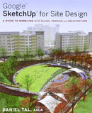 Google Sketchup for Site Design: A Guide to Modeling Site Plans, Terrain and Architecture 1st Edition