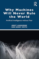 Why Machines Will Never Rule the World: Artificial Intelligence without Fear 1st Edition