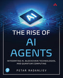 The Rise of AI Agents: Integrating AI, Blockchain Technologies, and Quantum Computing 1st Edition