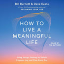 The How to Live a Meaningful Life: Using Design Thinking to Unlock Purpose, Joy, and Flow Every Day