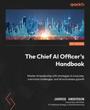 The Chief AI Officer's Handbook: Master AI leadership with strategies to innovate, overcome challenges and drive business growth