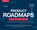 Product Roadmaps Relaunched: How to Set Direction while Embracing Uncertainty