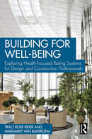 Building for Well-Being Exploring Health-Focused Rating Systems for Design and Construction Professionals  1st Edition