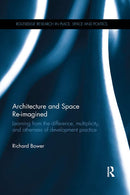 Architecture and Space Re-imagined Learning from the difference, multiplicity, and otherness of development practice 1st Edition