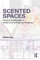 Scented Spaces Creating Smellscapes in Artistic and Architectural Practices 1st Edition