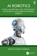 AI Robotics Ethics, Algorithms, and Technology of Artificial Intelligence-Powered Robots   1st Edition
