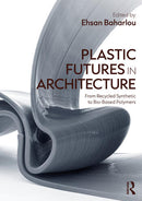 Plastic Futures in Architecture From Recycled Synthetic to Bio-Based Polymers 1st Edition