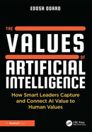 The Values of Artificial Intelligence How Smart Leaders Capture and Connect AI Value to Human Values 1st Edition