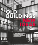 Old Buildings, New Ideas: A Selective Architectural History of Additions, Adaptations, Reuse and Design Invention Tapa dura